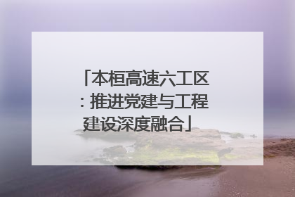 本桓高速六工区：推进党建与工程建设深度融合