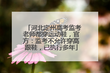 河北定州高考监考老师都穿运动鞋，官方：监考不允许穿高跟鞋，已执行多年