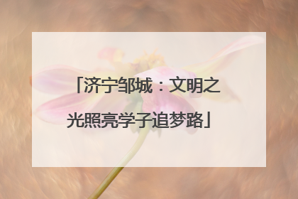 济宁邹城：文明之光照亮学子追梦路