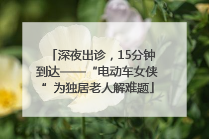 深夜出诊，15分钟到达——“电动车女侠”为独居老人解难题