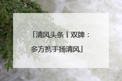清风头条丨双牌：多方携手扬清风