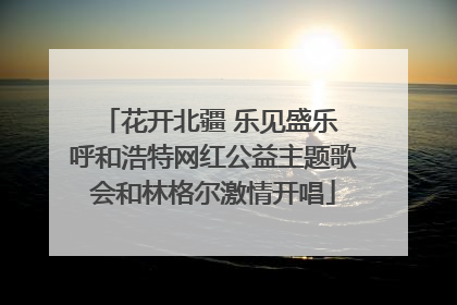 花开北疆 乐见盛乐 呼和浩特网红公益主题歌会和林格尔激情开唱