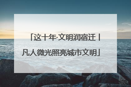 这十年·文明润宿迁丨凡人微光照亮城市文明