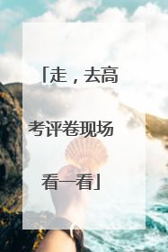 走，去高考评卷现场看一看