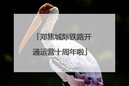 郑焦城际铁路开通运营十周年啦