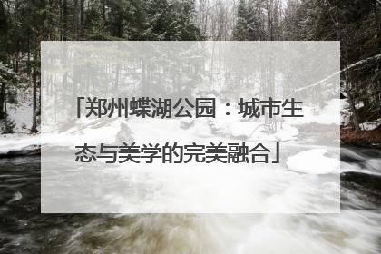 郑州蝶湖公园：城市生态与美学的完美融合