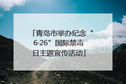 青岛市举办纪念“6·26”国际禁毒日主题宣传活动