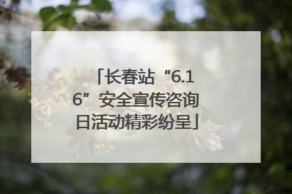 长春站“6.16”安全宣传咨询日活动精彩纷呈