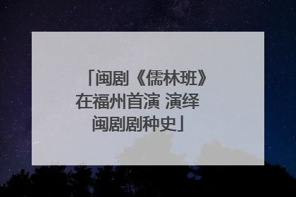 闽剧《儒林班》在福州首演 演绎闽剧剧种史