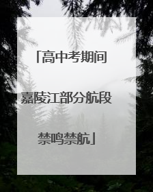 高中考期间 嘉陵江部分航段禁鸣禁航
