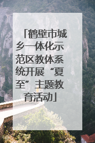 鹤壁市城乡一体化示范区教体系统开展“夏至”主题教育活动