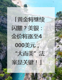 黄金将继续闪耀？美银：金价将涨至4000美元，“大而美”法案是关键！