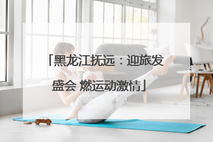 黑龙江抚远：迎旅发盛会 燃运动激情