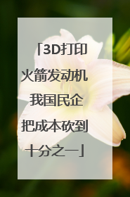 3D打印火箭发动机 我国民企把成本砍到十分之一