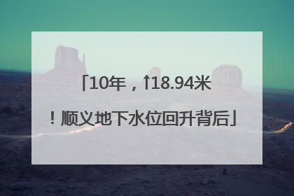 10年，↑18.94米！顺义地下水位回升背后
