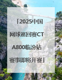 2025中国网球巡回赛CTA800临汾站赛事即将开赛