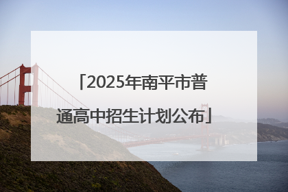 2025年南平市普通高中招生计划公布