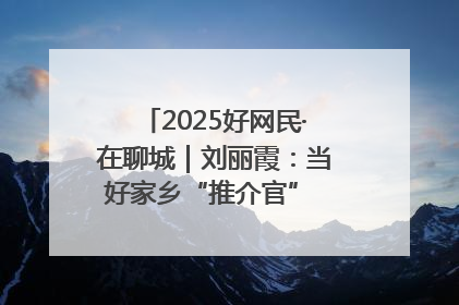 2025好网民·在聊城｜刘丽霞：当好家乡“推介官” 秀出乡村新风貌