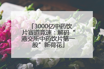 3000亿中药饮片赛道竞速：解码“港交所中药饮片第一股”新荷花