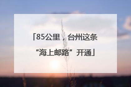 85公里，台州这条“海上邮路”开通