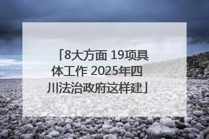 8大方面 19项具体工作 2025年四川法治政府这样建