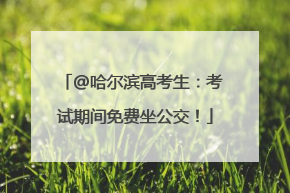 @哈尔滨高考生：考试期间免费坐公交！