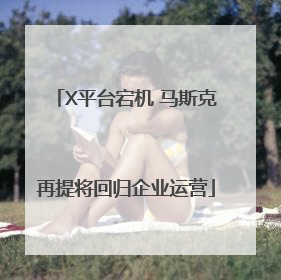 X平台宕机 马斯克再提将回归企业运营